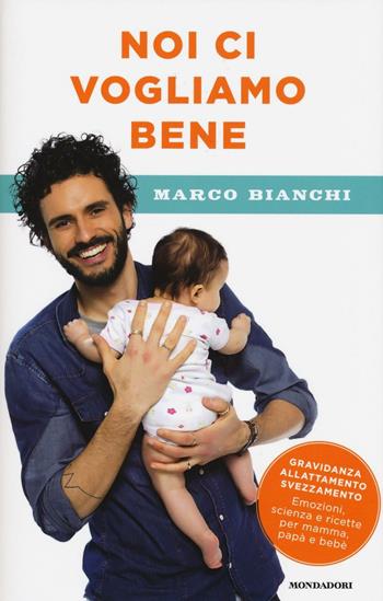 Noi ci vogliamo bene. Gravidanza, allattamento, svezzamento: emozioni, scienza e ricette per mamma, papà e bebè - Marco Bianchi - Libro Mondadori 2016 | Libraccio.it