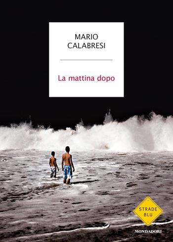 La mattina dopo - Mario Calabresi - Libro Mondadori 2019, Strade blu | Libraccio.it