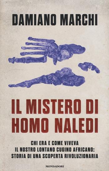 Il mistero di Homo naledi. Chi era e come viveva il nostro lontano cugino africano: storia di una scoperta rivoluzionaria - Damiano Marchi, Adelaide Barigozzi - Libro Mondadori 2016, Saggi | Libraccio.it