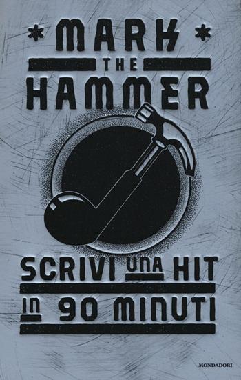 Scrivi una hit in 90 minuti - Mark The Hammer - Libro Mondadori 2016, Comefare | Libraccio.it