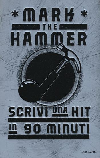 Scrivi una hit in 90 minuti - Mark The Hammer - Libro Mondadori 2016, Comefare | Libraccio.it