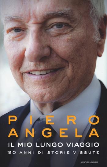 Il mio lungo viaggio. 90 anni di storie vissute - Piero Angela - Libro Mondadori 2017, Ingrandimenti | Libraccio.it