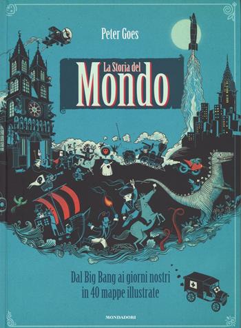 La storia del mondo. Dal Big Bang ai giorni nostri in 40 mappe illustrate. Ediz. illustrata - Peter Goes - Libro Mondadori 2016 | Libraccio.it