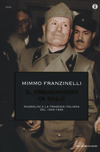 Il prigioniero di Salò. Mussolini e la tragedia italiana del 1943-1945 - Mimmo Franzinelli - Libro Mondadori 2016, Oscar storia | Libraccio.it