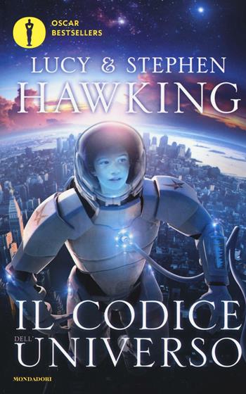 Il codice dell'universo - Lucy Hawking, Stephen Hawking - Libro Mondadori 2016, Oscar bestsellers | Libraccio.it