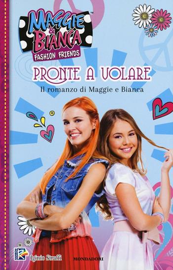Pronte a volare. Maggie & Bianca. Fashion Friends  - Libro Mondadori 2016 | Libraccio.it