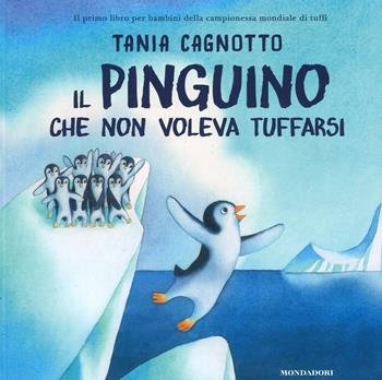 Il pinguino che non voleva tuffarsi. Ediz. illustrata - Tania Cagnotto, Giovanna Manna - Libro Mondadori 2016, Leggere le figure | Libraccio.it