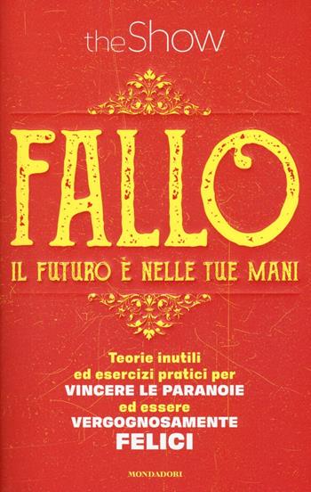 Fallo. Il futuro è nelle tue mani. Teorie inutili ed esercizi pratici per vincere le paranoie ed essere vergognosamente felici - The Show - Libro Mondadori 2016, Biblioteca umoristica Mondadori | Libraccio.it