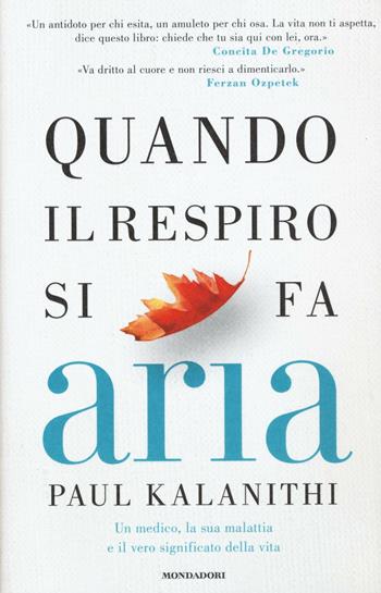 Quando il respiro si fa aria. Un medico, la sua malattia e il vero significato della vita - Paul Kalanithi - Libro Mondadori 2016, Ingrandimenti | Libraccio.it