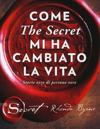 Come «The secret» mi ha cambiato la vita. Storie vere di persone vere - Rhonda Byrne - Libro Mondadori 2016 | Libraccio.it