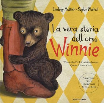 La vera storia dell'orso Winnie. Ediz. illustrata - Lindsay Mattick, Sophie Blackall - Libro Mondadori 2016 | Libraccio.it