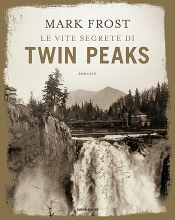 Le vite segrete di Twin Peaks. Ediz. illustrata - Mark Frost - Libro Mondadori 2017 | Libraccio.it