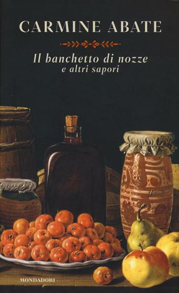 Il banchetto di nozze e altri sapori - Carmine Abate - Libro Mondadori 2016, Scrittori italiani e stranieri | Libraccio.it