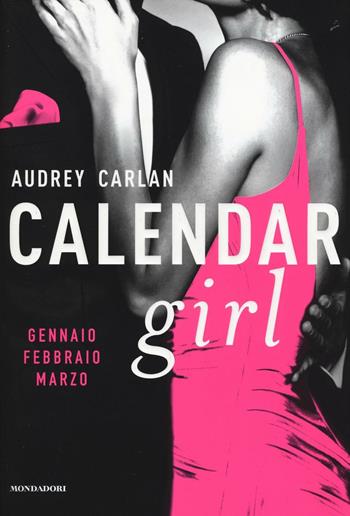 Calendar girl. Gennaio, febbraio, marzo - Audrey Carlan - Libro Mondadori 2016, Omnibus | Libraccio.it