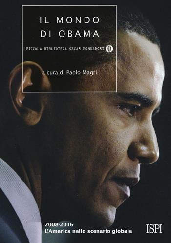 Il mondo di Obama. 2008-2016. L'America nello scenario globale  - Libro Mondadori 2016, Piccola biblioteca oscar | Libraccio.it