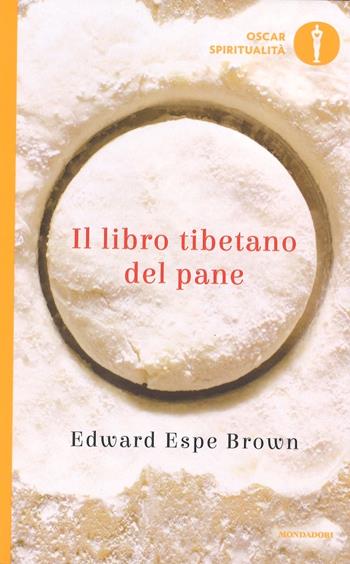 Il libro tibetano del pane - Edward Espe Brown - Libro Mondadori 2016, Oscar spiritualità | Libraccio.it
