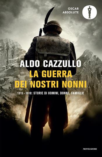 La guerra dei nostri nonni. 1915-1918: storie di uomini, donne, famiglie - Aldo Cazzullo - Libro Mondadori 2016, Oscar absolute | Libraccio.it