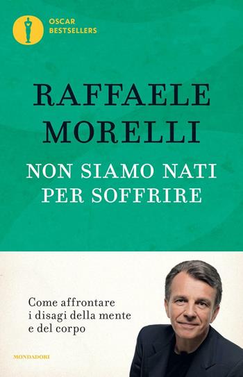 Non siamo nati per soffrire - Raffaele Morelli - Libro Mondadori 2016, Oscar bestsellers | Libraccio.it