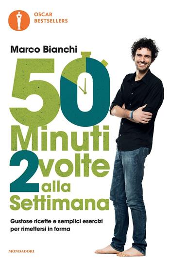 50 minuti 2 volte alla settimana. Gustose ricette e semplici esercizi per rimettersi in forma - Marco Bianchi - Libro Mondadori 2016, Oscar bestsellers | Libraccio.it