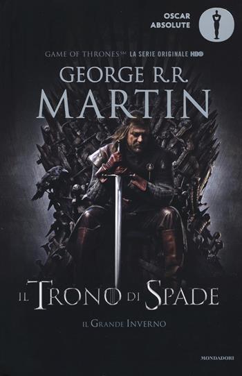 Il trono di spade. Libro primo delle Cronache del ghiaccio e del fuoco. Vol. 1: trono di spade-Il grande inverno, Il. - George R. R. Martin - Libro Mondadori 2016, Oscar absolute | Libraccio.it