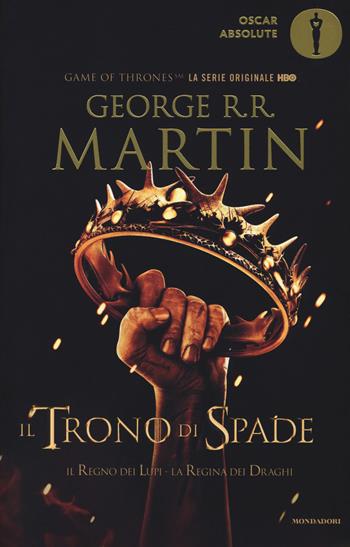 Il trono di spade. Libro secondo delle Cronache del ghiaccio e del fuoco. Vol. 2: regno dei lupi-La regina dei draghi, Il. - George R. R. Martin - Libro Mondadori 2016, Oscar absolute | Libraccio.it