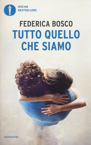 Tutto quello che siamo - Federica Bosco - Libro Mondadori 2016, Oscar bestsellers | Libraccio.it