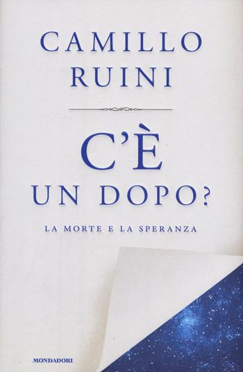 C'è un dopo? La morte e la speranza - Camillo Ruini - Libro Mondadori 2016, Saggi | Libraccio.it