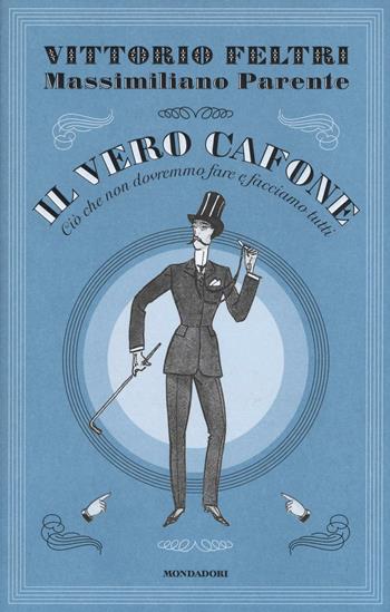 Il vero cafone. Ciò che non dovremmo fare e facciamo tutti - Vittorio Feltri, Massimiliano Parente - Libro Mondadori 2016 | Libraccio.it