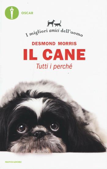 Il cane. Tutti i perché. I migliori amici dell'uomo - Desmond Morris - Libro Mondadori 2017, Oscar varia | Libraccio.it