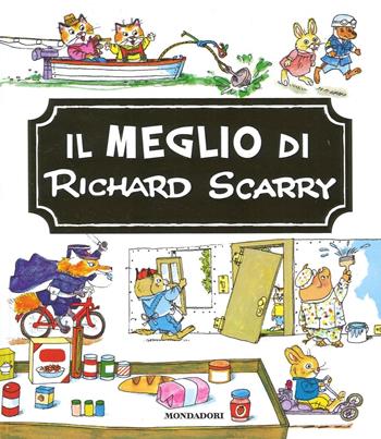 Il meglio di Richard Scarry. Ediz. illustrata - Richard Scarry - Libro Mondadori 2016, I libri di Richard Scarry | Libraccio.it