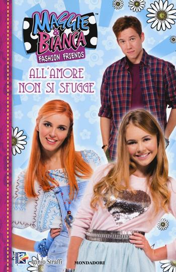 All'amore non si fugge. Maggie & Bianca. Fashion friends. Ediz. illustrata  - Libro Mondadori 2016 | Libraccio.it
