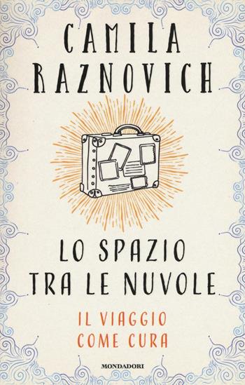 Lo spazio tra le nuvole. Il viaggio come cura - Camila Raznovich - Libro Mondadori 2016, Ingrandimenti | Libraccio.it