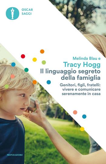 Il linguaggio segreto della famiglia. Genitori, figli, fratelli: vivere e comunicare serenamente a casa - Tracy Hogg, Melinda Blau - Libro Mondadori 2017, Oscar saggi | Libraccio.it