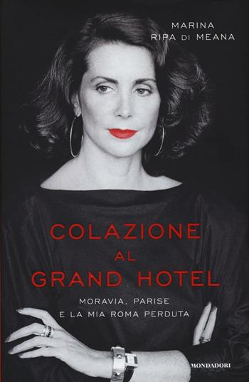 Colazione al Grand Hotel. Moravia, Parise e la mia Roma perduta - Marina Ripa di Meana - Libro Mondadori 2016, Ingrandimenti | Libraccio.it
