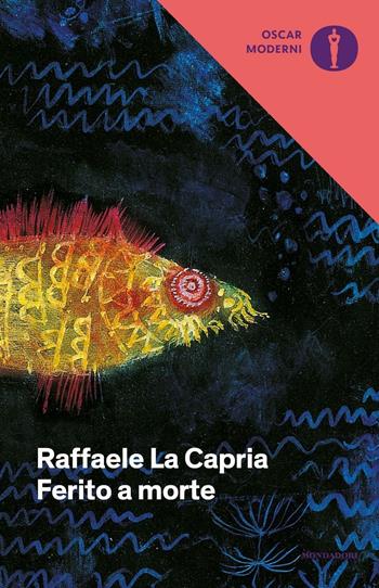 Ferito a morte - Raffaele La Capria - Libro Mondadori 2016, Oscar moderni | Libraccio.it