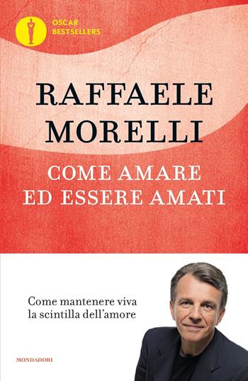 Come amare ed essere amati - Raffaele Morelli - Libro Mondadori 2016, Oscar bestsellers | Libraccio.it