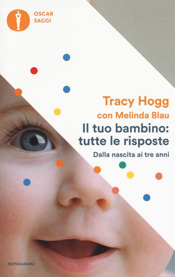 Il tuo bambino: tutte le risposte. Dalla nascita ai tre anni - Tracy Hogg, Melinda Blau - Libro Mondadori 2017, Oscar saggi | Libraccio.it