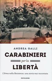 Carabinieri per la libertà. L'Arma nella Resistenza: una storia mai raccontata