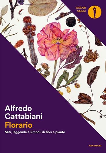 Florario. Miti, leggende e simboli di fiori e piante - Alfredo Cattabiani - Libro Mondadori 2017, Oscar saggi | Libraccio.it