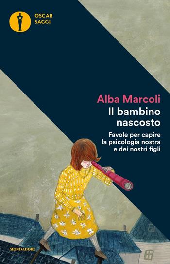 Il bambino nascosto. Favole per capire la psicologia nostra e dei nostri figli - Alba Marcoli - Libro Mondadori 2017, Oscar saggi | Libraccio.it