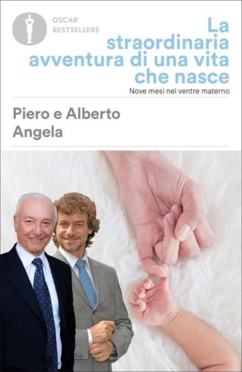 La straordinaria avventura di una vita che nasce. Nove mesi nel ventre materno - Piero Angela, Alberto Angela - Libro Mondadori 2017, Oscar saggi | Libraccio.it