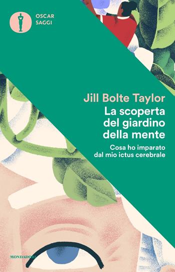 La scoperta del giardino della mente. Cosa ho imparato dal mio ictus cerebrale - Jill Bolte Taylor - Libro Mondadori 2017, Oscar saggi | Libraccio.it