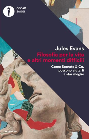 Filosofia per la vita e altri momenti difficili. Come Socrate & Co. possono aiutarti a stare meglio - Jules Evans - Libro Mondadori 2017, Oscar saggi | Libraccio.it