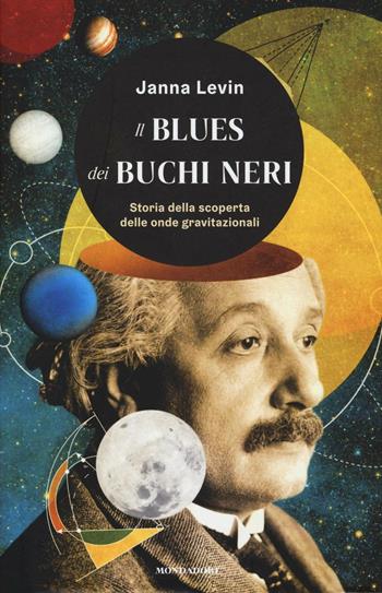 Il blues dei buchi neri. Storia della scoperta delle onde gravitazionali - Janna Levin - Libro Mondadori 2016, Saggi stranieri | Libraccio.it