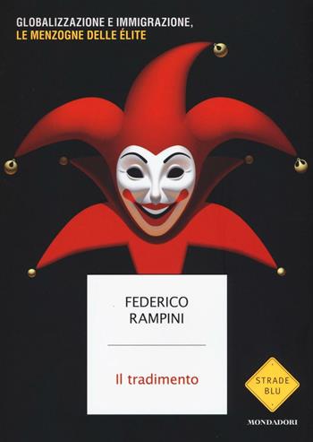 Il tradimento. Globalizzazione e immigrazione, le menzogne delle élite - Federico Rampini - Libro Mondadori 2016, Strade blu. Non Fiction | Libraccio.it