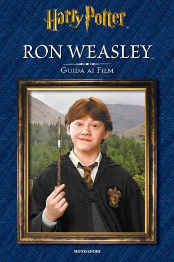 Ron Weasley. Guida ai film. Ediz. illustrata  - Libro Mondadori 2016 | Libraccio.it