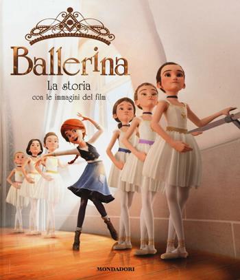 Ballerina. La storia con le immagini del film. Ediz. a colori - Anne-Marie Pol - Libro Mondadori 2017 | Libraccio.it