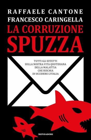 La corruzione spuzza. Tutti gli effetti sulla nostra vita quotidiana della malattia che rischia di uccidere l'Italia - Raffaele Cantone, Francesco Caringella - Libro Mondadori 2017, Frecce | Libraccio.it