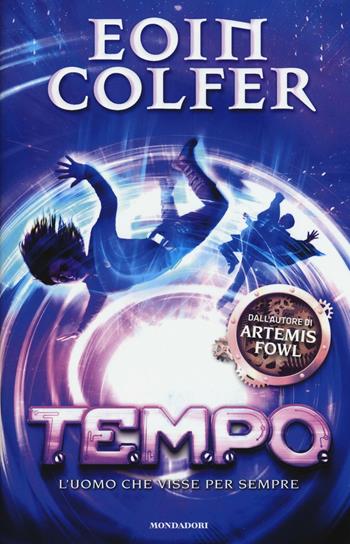 T.E.M.P.O. L'uomo che visse per sempre. Vol. 3 - Eoin Colfer - Libro Mondadori 2017, I Grandi | Libraccio.it