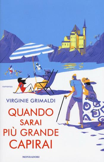 Quando sarai più grande capirai - Virginie Grimaldi - Libro Mondadori 2017, Omnibus | Libraccio.it